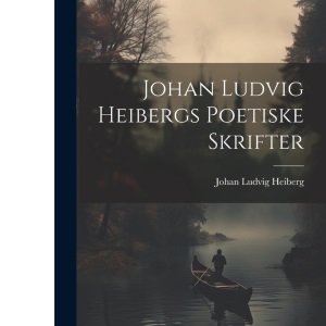 Johan Ludvig Heibergs Poetiske Skrifter