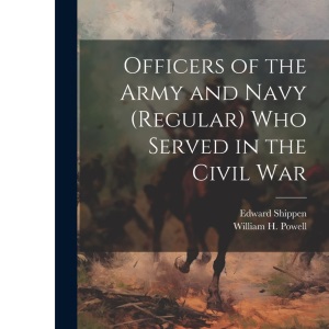 Officers of the Army and Navy (regular) who Served in the Civil War