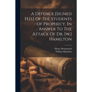 A Defence [signed H.d.] Of The Students Of Prophecy, In Answer To The Attack Of Dr. [w.] Hamilton
