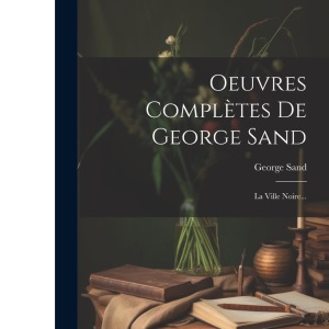 Oeuvres Complètes De George Sand: La Ville Noire...