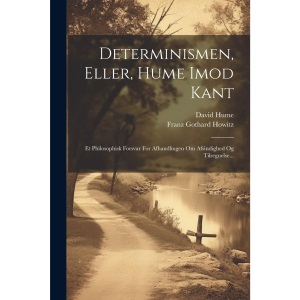 Determinismen, Eller, Hume Imod Kant: Et Philosophisk Forsvar For Afhandlingen Om Afsindighed Og Tilregnelse...