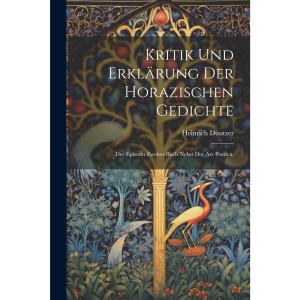 Kritik und Erklärung der horazischen Gedichte: Der Episteln zweites Buch nebst der ars poetica.