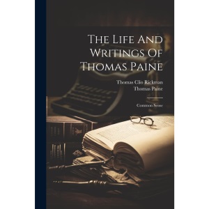 The Life And Writings Of Thomas Paine: Common Sense