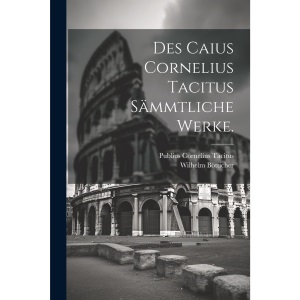 Des Caius Cornelius Tacitus sämmtliche Werke.