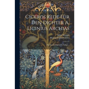 Ciceros Rede Für Den Dichter A. Licinius Archias: Für Den Schulgebrach Erklärt...