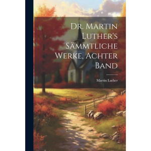 Dr. Martin Luther's sämmtliche Werke, Achter Band