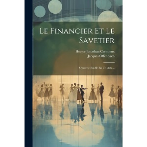 Le Financier Et Le Savetier: Opérette Bouffe En Un Acte...