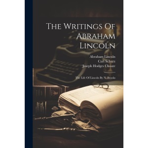 The Writings Of Abraham Lincoln: The Life Of Lincoln By N. Brooks