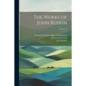 The Works of John Ruskin; Volume 39