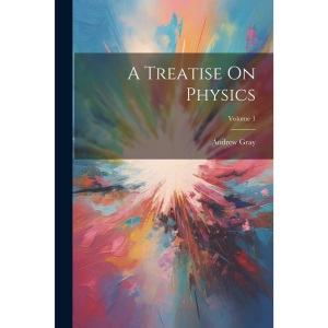 A Treatise On Physics; Volume 1