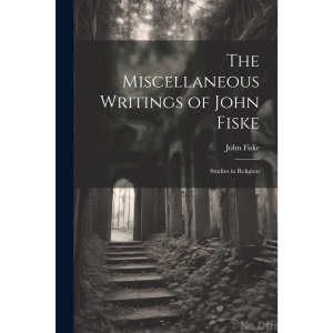 The Miscellaneous Writings of John Fiske: Studies in Religion