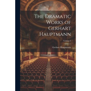 The Dramatic Works of Gerhart Hauptmann; Volume 3