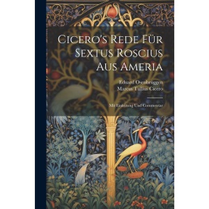 Cicero's Rede Für Sextus Roscius Aus Ameria: Mit Einleitung Und Commentar