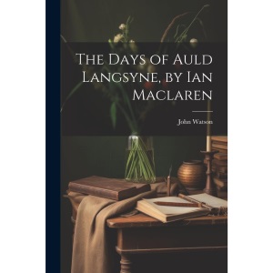 The Days of Auld Langsyne, by Ian Maclaren