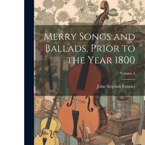 Merry Songs and Ballads, Prior to the Year 1800; Volume 3