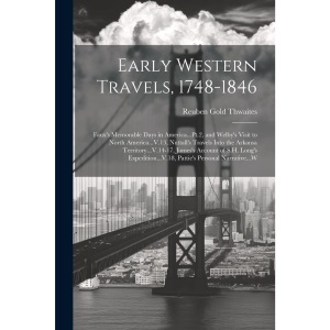 Early Western Travels, 1748-1846: Faux's Memorable Days in America...Pt.2, and Welby's Visit to North America...V.13, Nuttall's Travels Into the ... Pattie's Personal Narrative...W