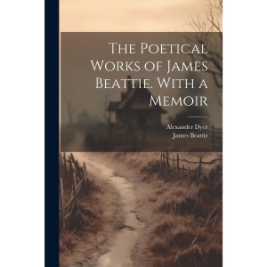 The Poetical Works of James Beattie. With a Memoir