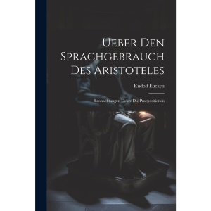 Ueber Den Sprachgebrauch Des Aristoteles: Beobachtungen Ueber Die Praepositionen