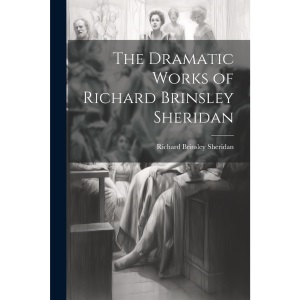 The Dramatic Works of Richard Brinsley Sheridan