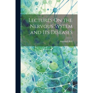 Lectures On the Nervous System and Its Diseases