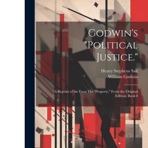 Godwin's Political Justice.: A Reprint of the Essay On Property, From the Original Edition, Book 8
