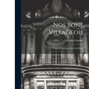 Nos Bons Villageois: Comëdie En Cinq Actes, En Prose