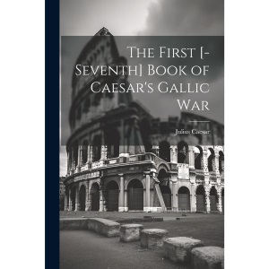 The First [-Seventh] Book of Caesar's Gallic War
