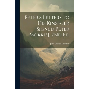 Peter's Letters to His Kinsfolk [Signed Peter Morris], 2Nd Ed