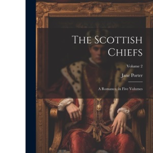 The Scottish Chiefs: A Romance. in Five Volumes; Volume 2