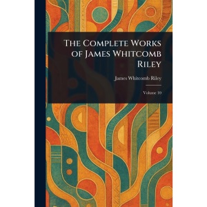The Complete Works of James Whitcomb Riley