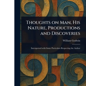 Thoughts on Man, His Nature, Productions and Discoveries