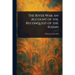 The River War: An Account of the Reconquest of the Sudan