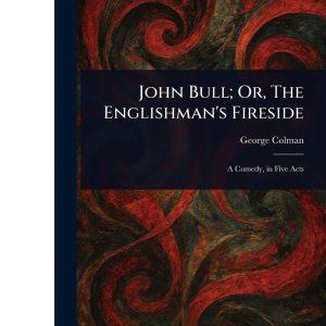 John Bull; Or, The Englishman's Fireside