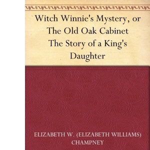 Witch Winnie's Mystery, or The Old Oak Cabinet: The Story of a King's Daughter