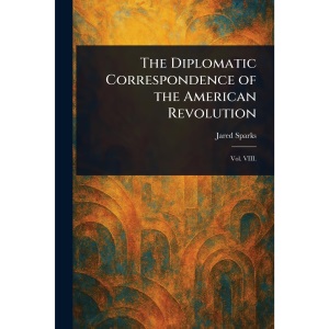 The Diplomatic Correspondence of the American Revolution