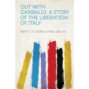 Out With Garibaldi: A Story of the Liberation of Italy