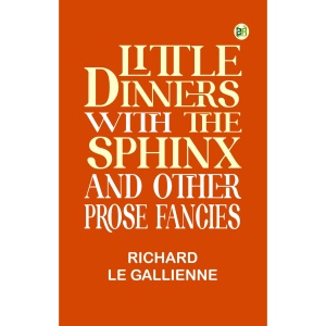 Little Dinners With the Sphinx, and Other Prose Fancies
