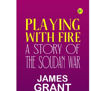 Playing With Fire: A Story of the Soudan War