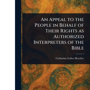 An Appeal to the People in Behalf of Their Rights as Authorized Interpreters of the Bible