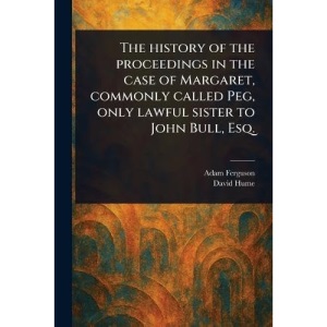 The History of the Proceedings in the Case of Margaret, Commonly Called Peg, Only Lawful Sister to John Bull, Esq.