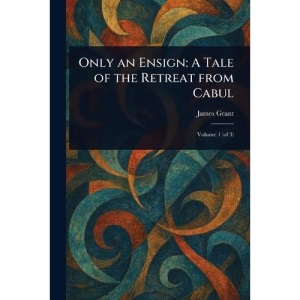 Only an Ensign: A Tale of the Retreat From Cabul