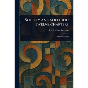 Society and Solitude: Twelve Chapters