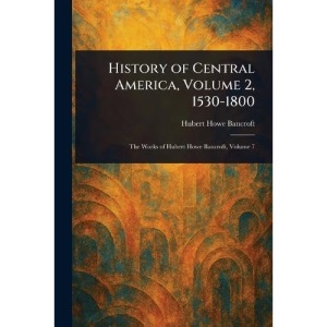 History of Central America, Volume 2, 1530-1800