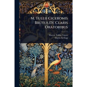 M. Tullii Ciceronis Brutus De Claris Oratoribus
