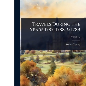 Travels During the Years 1787, 1788, & 1789