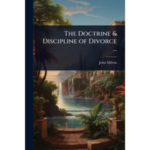 The Doctrine & Discipline of Divorce ...