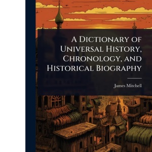 A Dictionary of Universal History, Chronology, and Historical Biography