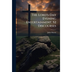 The Lord's-Day Evening Entertainment, 52 Discourses