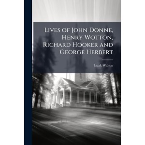 Lives of John Donne, Henry Wotton, Richard Hooker and George Herbert