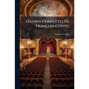 Å'uvres Complètes De François CoppÃ(c)e